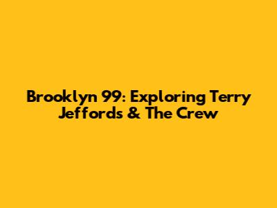 Brooklyn 99: Exploring Terry Jeffords & The Crew