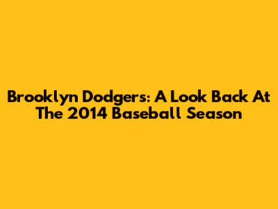 Brooklyn Dodgers: A Look Back At The 2014 Baseball Season