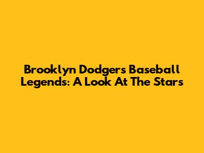 Brooklyn Dodgers Baseball Legends: A Look At The Stars