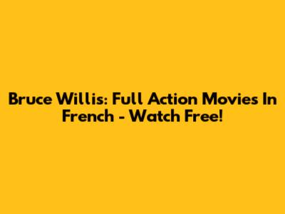 Bruce Willis: Full Action Movies In French - Watch Free!