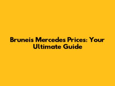 Brunei's Mercedes Prices: Your Ultimate Guide