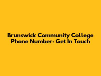 Brunswick Community College Phone Number: Get In Touch