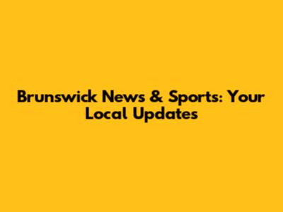Brunswick News & Sports: Your Local Updates