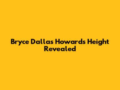 Bryce Dallas Howard's Height Revealed