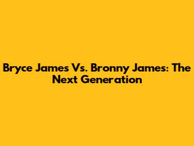 Bryce James Vs. Bronny James: The Next Generation