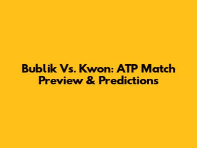 Bublik Vs. Kwon: ATP Match Preview & Predictions