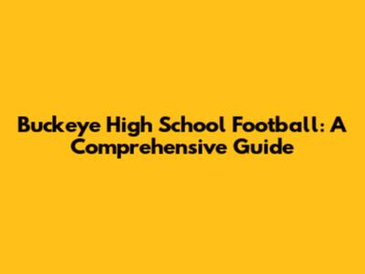 Buckeye High School Football: A Comprehensive Guide