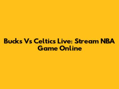 Bucks Vs Celtics Live: Stream NBA Game Online