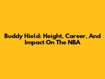 Buddy Hield: Height, Career, And Impact On The NBA