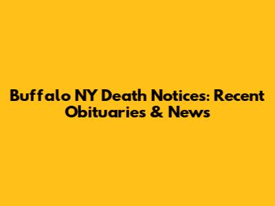 Buffalo NY Death Notices: Recent Obituaries & News