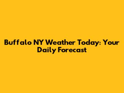Buffalo NY Weather Today: Your Daily Forecast