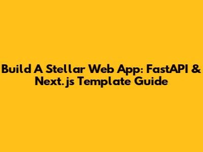 Build A Stellar Web App: FastAPI & Next.js Template Guide