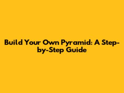 Build Your Own Pyramid: A Step-by-Step Guide