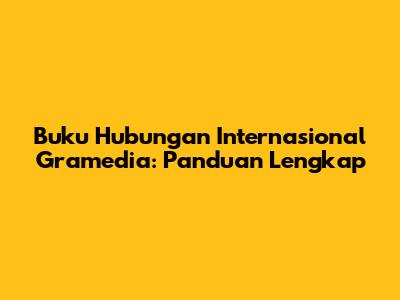 Buku Hubungan Internasional Gramedia: Panduan Lengkap