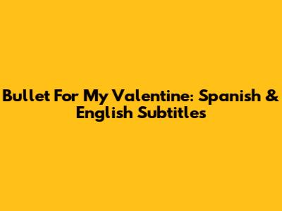 Bullet For My Valentine: Spanish & English Subtitles