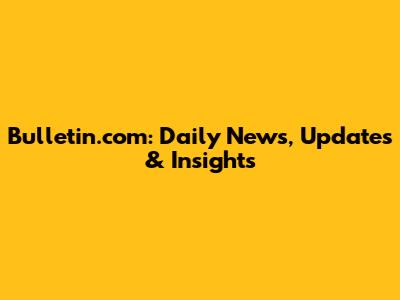 Bulletin.com: Daily News, Updates & Insights