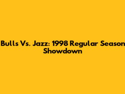 Bulls Vs. Jazz: 1998 Regular Season Showdown