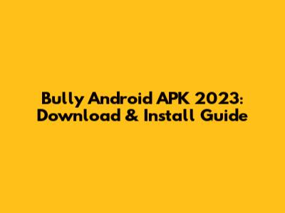 Bully Android APK 2023: Download & Install Guide