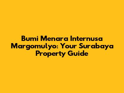 Bumi Menara Internusa Margomulyo: Your Surabaya Property Guide