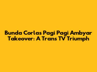 Bunda Corla's 'Pagi Pagi Ambyar' Takeover: A Trans TV Triumph