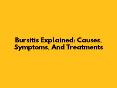 Bursitis Explained: Causes, Symptoms, And Treatments