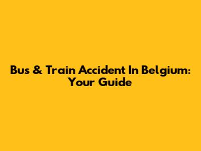 Bus & Train Accident In Belgium: Your Guide