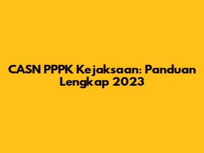 CASN PPPK Kejaksaan: Panduan Lengkap 2023