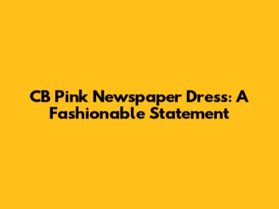 CB Pink Newspaper Dress: A Fashionable Statement