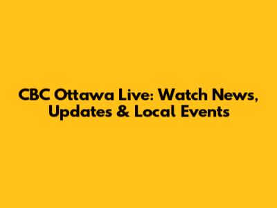 CBC Ottawa Live: Watch News, Updates & Local Events