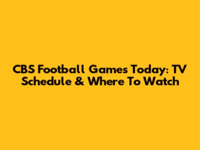 CBS Football Games Today: TV Schedule & Where To Watch