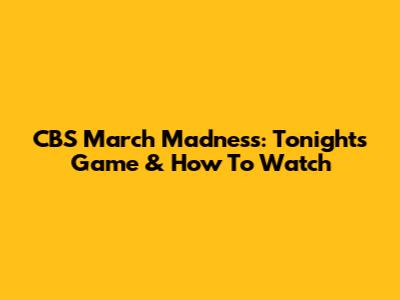 CBS March Madness: Tonight's Game & How To Watch