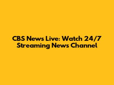 CBS News Live: Watch 24/7 Streaming News Channel