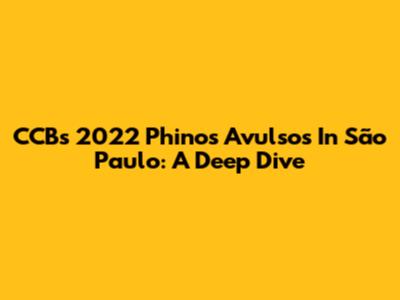 CCB's 2022 'Phinos Avulsos' In São Paulo: A Deep Dive