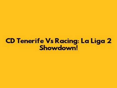 CD Tenerife Vs Racing: La Liga 2 Showdown!