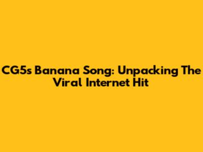 CG5's Banana Song: Unpacking The Viral Internet Hit