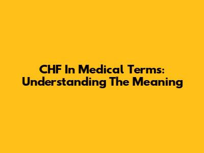 CHF In Medical Terms: Understanding The Meaning
