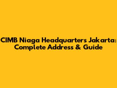 CIMB Niaga Headquarters Jakarta: Complete Address & Guide