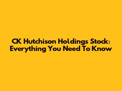 CK Hutchison Holdings Stock: Everything You Need To Know