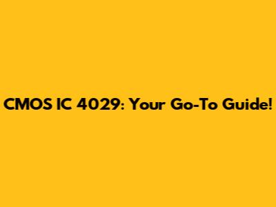 CMOS IC 4029: Your Go-To Guide!