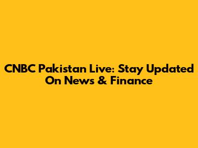 CNBC Pakistan Live: Stay Updated On News & Finance