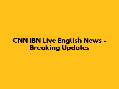 CNN IBN Live English News - Breaking Updates