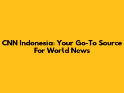CNN Indonesia: Your Go-To Source For World News