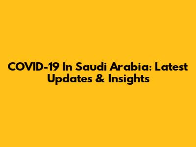 COVID-19 In Saudi Arabia: Latest Updates & Insights