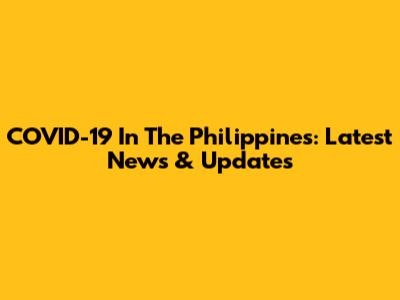 COVID-19 In The Philippines: Latest News & Updates