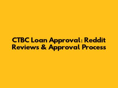 CTBC Loan Approval: Reddit Reviews & Approval Process