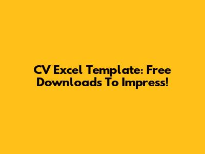CV Excel Template: Free Downloads To Impress!