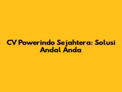 CV Powerindo Sejahtera: Solusi Andal Anda