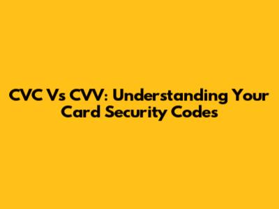 CVC Vs CVV: Understanding Your Card Security Codes