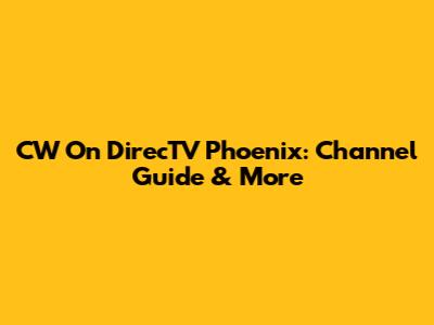 CW On DirecTV Phoenix: Channel Guide & More