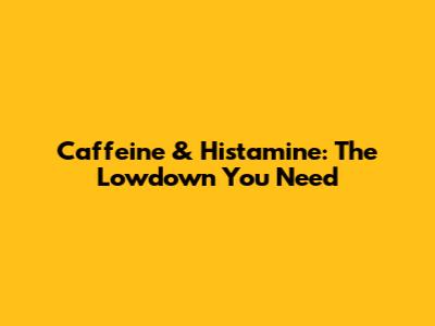 Caffeine & Histamine: The Lowdown You Need
